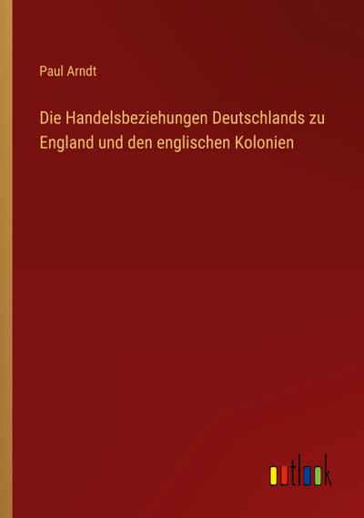 Die Handelsbeziehungen Deutschlands zu England und den englischen Kolonien