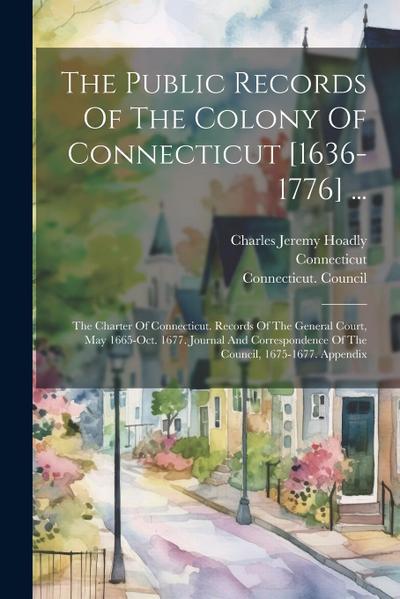 The Public Records Of The Colony Of Connecticut [1636-1776] ...: The Charter Of Connecticut. Records Of The General Court, May 1665-oct. 1677. Journal