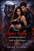 Vom Alpha-König zurückgewiesen und schwanger