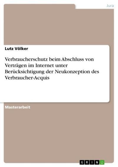 Verbraucherschutz beim Abschluss von Verträgen im Internet unter Berücksichtigung der Neukonzeption des Verbraucher-Acquis