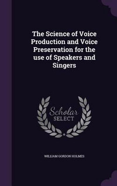 The Science of Voice Production and Voice Preservation for the use of Speakers and Singers