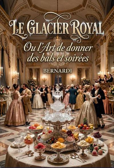 Le Glacier royal Ou l’Art de donner des bals et soirées