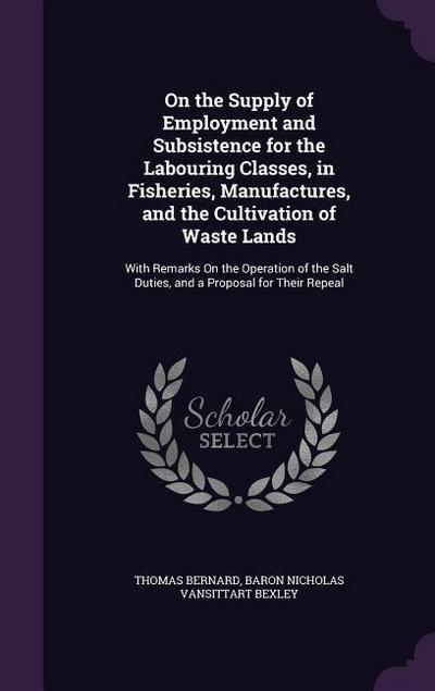On the Supply of Employment and Subsistence for the Labouring Classes, in Fisheries, Manufactures, and the Cultivation of Waste Lands