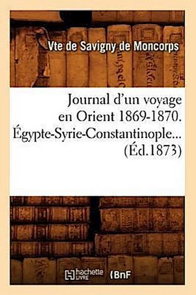 Journal d’Un Voyage En Orient 1869-1870. Égypte-Syrie-Constantinople (Éd.1873)