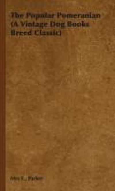 The Popular Pomeranian (A Vintage Dog Books Breed Classic)