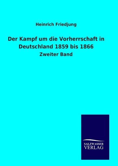 Der Kampf um die Vorherrschaft in Deutschland 1859 bis 1866 - Heinrich Friedjung
