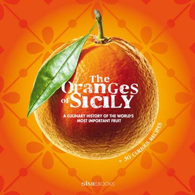 The Oranges of Sicily: A Culinary History of the World’s Most Important Fruit + 30 Curious Recipes