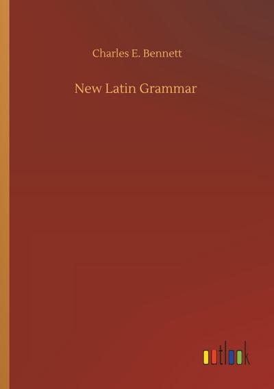 New Latin Grammar - Charles E. Bennett