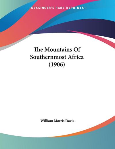 The Mountains Of Southernmost Africa (1906) - William Morris Davis