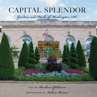 Capital Splendor: Gardens and Parks of Washington, D.C.