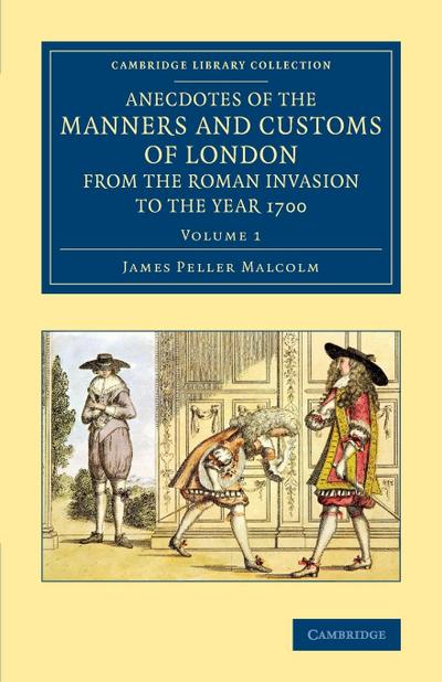 Anecdotes of the Manners and Customs of London from the Roman             Invasion to the Year 1700 - Volume 1