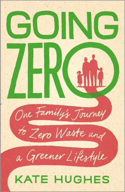 Going Zero : One Family’s Journey to Zero Waste and a Greener Lifestyle