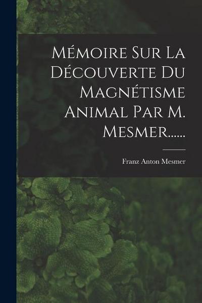 Mémoire Sur La Découverte Du Magnétisme Animal Par M. Mesmer......