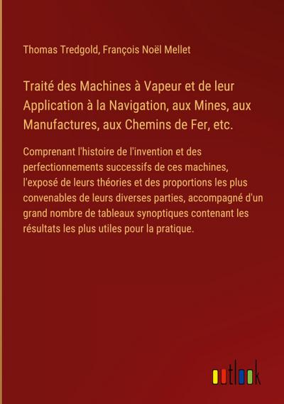 Traité des Machines à Vapeur et de leur Application à la Navigation, aux Mines, aux Manufactures, aux Chemins de Fer, etc.