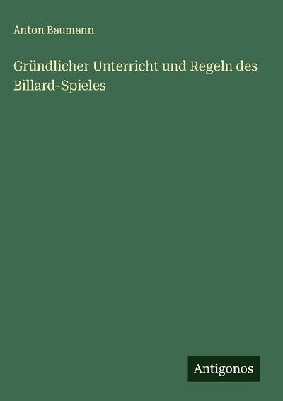 Gründlicher Unterricht und Regeln des Billard-Spieles