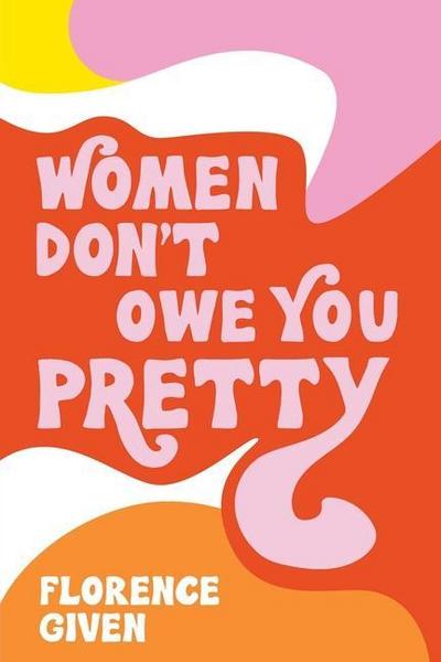 Women Don’t Owe You Pretty