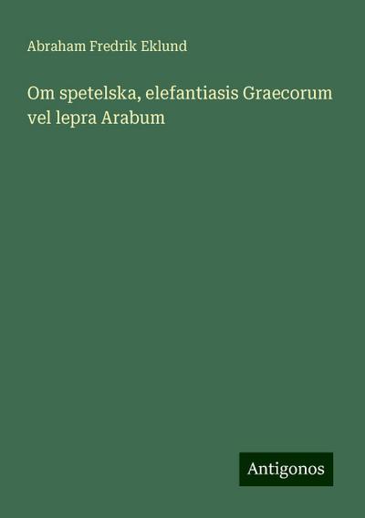 Om spetelska, elefantiasis Graecorum vel lepra Arabum