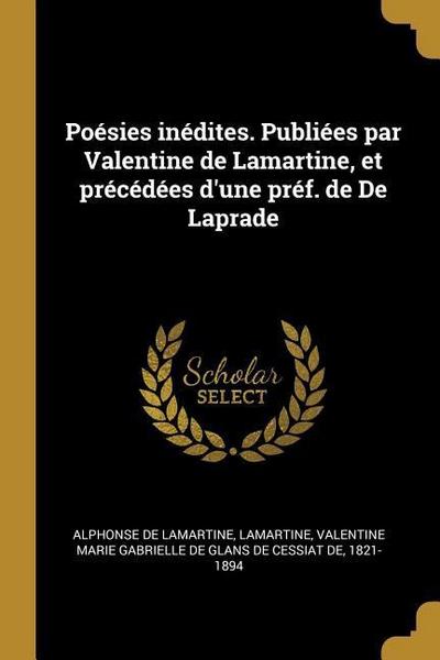 Poésies inédites. Publiées par Valentine de Lamartine, et précédées d’une préf. de De Laprade