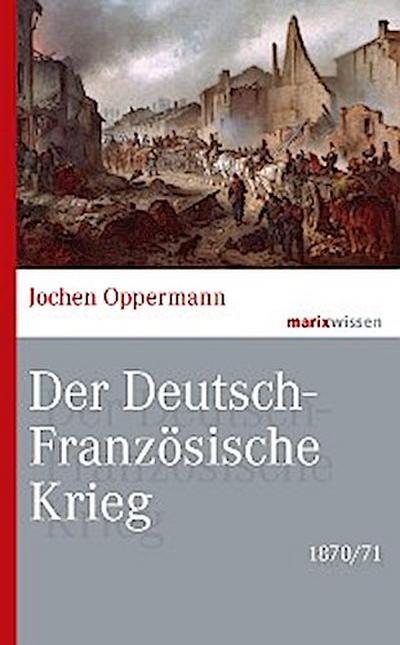 Der Deutsch-Französische Krieg: 1870/71