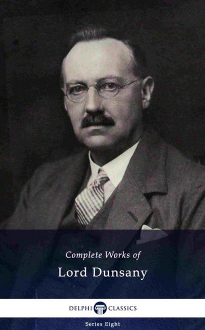 Delphi Complete Works of Lord Dunsany (Illustrated)