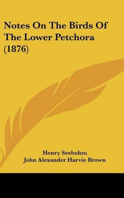 Notes On The Birds Of The Lower Petchora (1876) - Henry Seebohm