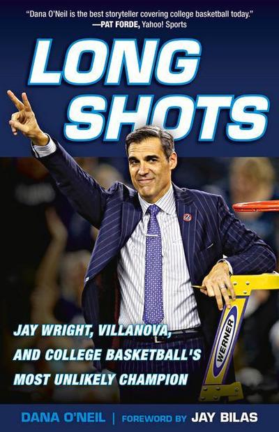Long Shots: Jay Wright, Villanova, and College Basketball’s Most Unlikely Champion