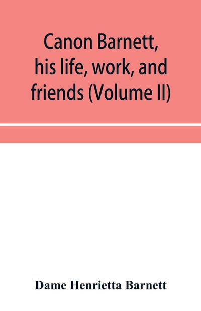 Canon Barnett, his life, work, and friends (Volume II)