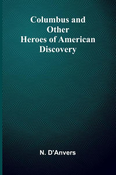 Columbus And Other Heroes Of American Discovery