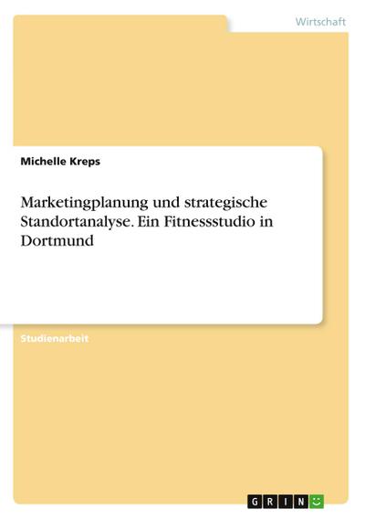 Marketingplanung und strategische Standortanalyse. Ein Fitnessstudio in Dortmund