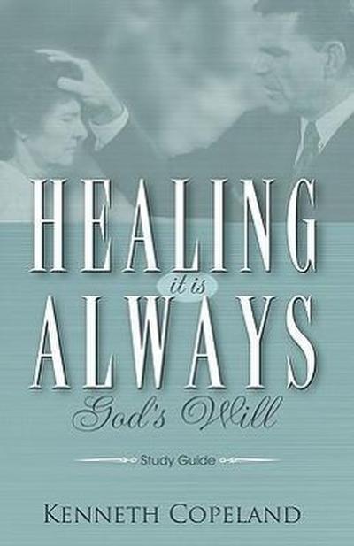 Healing It Is Always God’s Will Study Guide
