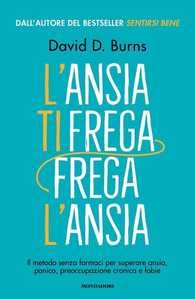 L’ ansia ti frega, frega l’ansia. Il metodo senza farmaci per superare ansia, panico, preoccupazione cronica e fobie