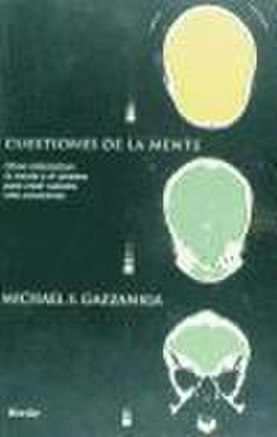 Cuestiones de la mente : cómo interactúan la mente y el cerebro para crear nuestra vida consciente