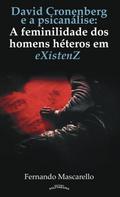DAVID CRONENBERG  E A PSICANÁLISE:  A feminilidade dos homens héteros em eXistenZ