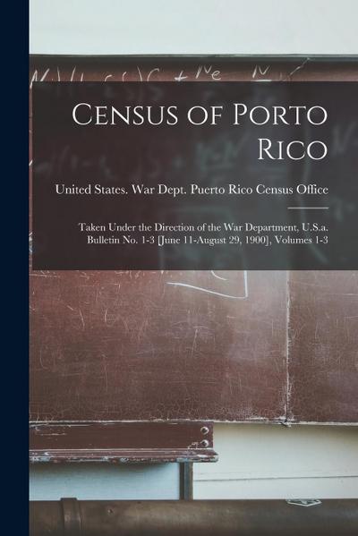 Census of Porto Rico: Taken Under the Direction of the War Department, U.S.a. Bulletin No. 1-3 [June 11-August 29, 1900], Volumes 1-3