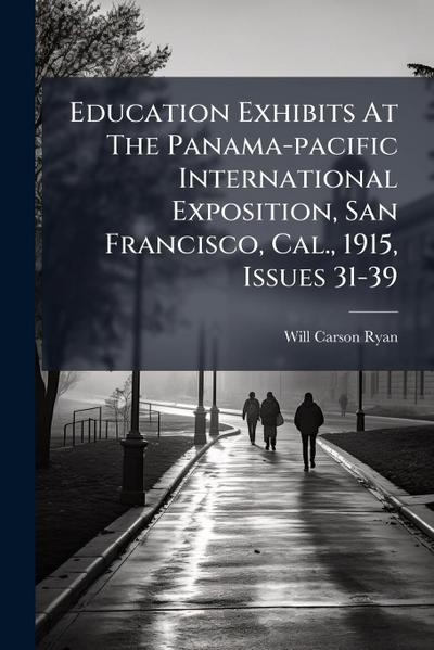 Education Exhibits At The Panama-pacific International Exposition, San Francisco, Cal., 1915, Issues 31-39