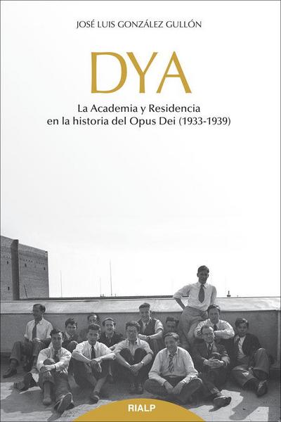 DYA : la academia y residencia en la historia del Opus Dei, 1933-1939