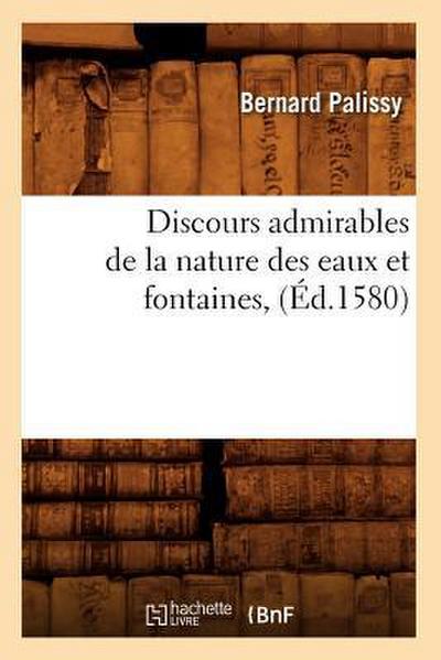 Discours Admirables de la Nature Des Eaux Et Fontaines, (Éd.1580)
