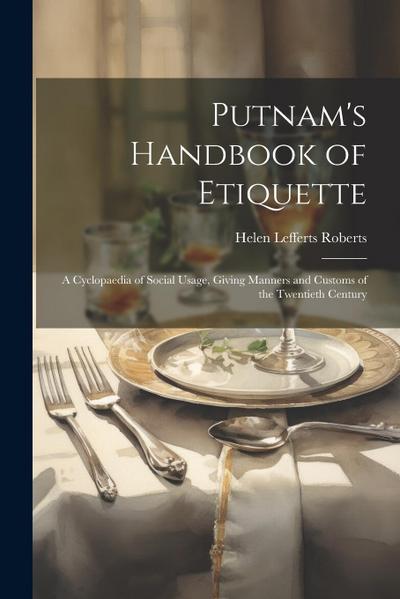 Putnam’s Handbook of Etiquette: A Cyclopaedia of Social Usage, Giving Manners and Customs of the Twentieth Century