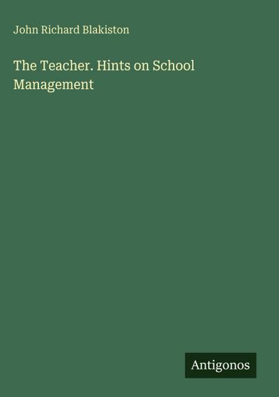 The Teacher. Hints on School Management