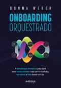 Onboarding orquestrado: A metodologia inovadora para fazer seus novos clientes mais bem-sucedidos, lucrativos e fiéis desde o início