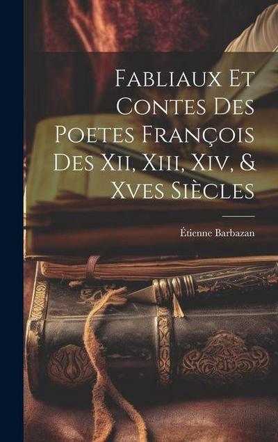 Fabliaux Et Contes Des Poetes François Des Xii, Xiii, Xiv, & Xves Siècles