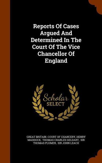 Reports Of Cases Argued And Determined In The Court Of The Vice Chancellor Of England
