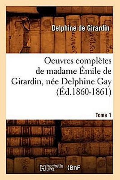 Oeuvres Complètes de Madame Émile de Girardin, Née Delphine Gay. Tome 1 (Éd.1860-1861)