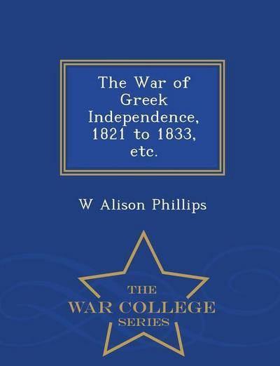 The War of Greek Independence, 1821 to 1833, Etc. - War College Series