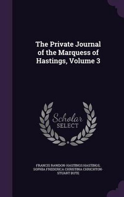 The Private Journal of the Marquess of Hastings, Volume 3