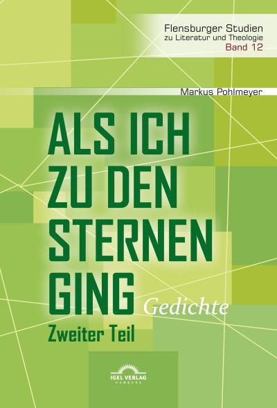 Als ich zu den Sternen ging. Zweiter Teil: Gedichte (Flensburger Studien zu Literatur und Theologie)