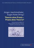 Theorie ohne Praxis - Praxis ohne Theorie?