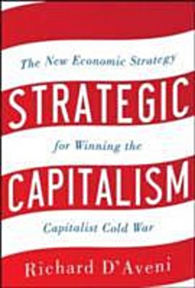 Strategic Capitalism: The New Economic Strategy for Winning the Capitalist Cold War