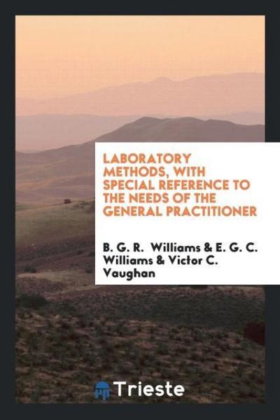 Laboratory Methods, with Special Reference to the Needs of the General Practitioner