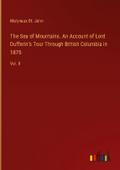 The Sea of Mountains. An Account of Lord Dufferin’s Tour Through British Columbia in 1876